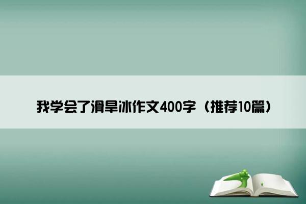 我学会了滑旱冰作文400字（推荐10篇）