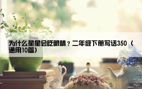 为什么星星会眨眼睛？二年级下册写话350（通用10篇）