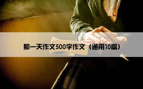 那一天作文500字作文（通用10篇）
