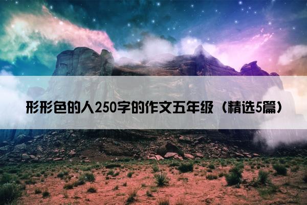 形形色的人250字的作文五年级（精选5篇）