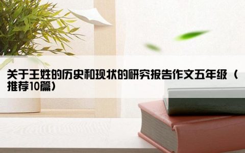 关于王姓的历史和现状的研究报告作文五年级（推荐10篇）