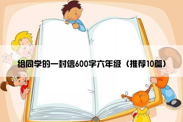 给同学的一封信600字六年级（推荐10篇）