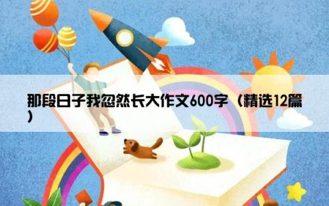 那段日子我忽然长大作文600字（精选12篇）