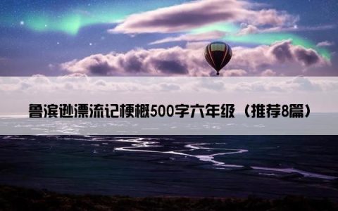 鲁滨逊漂流记梗概500字六年级（推荐8篇）