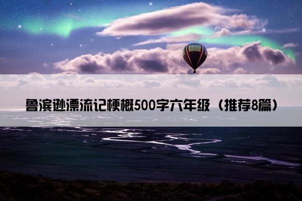 鲁滨逊漂流记梗概500字六年级（推荐8篇）