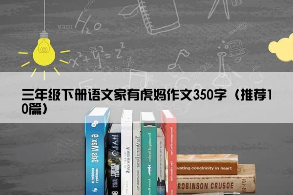 三年级下册语文家有虎妈作文350字（推荐10篇）