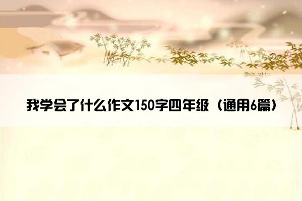 我学会了什么作文150字四年级（通用6篇）