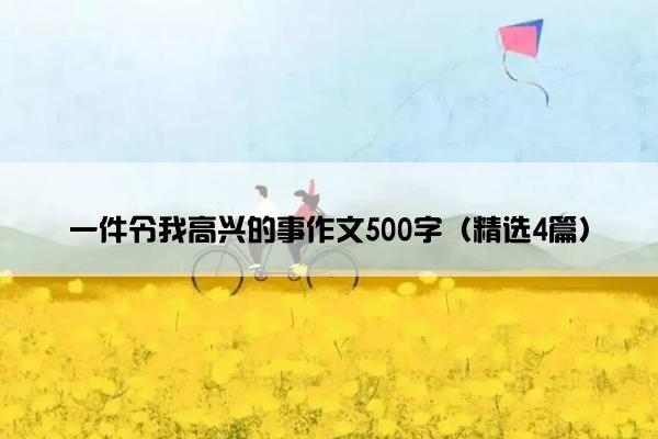 一件令我高兴的事作文500字（精选4篇）