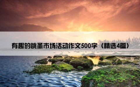 有趣的跳蚤市场活动作文500字（精选4篇）