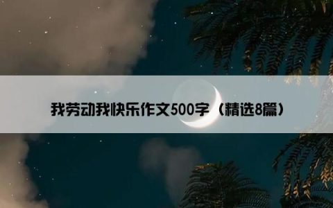 我劳动我快乐作文500字（精选8篇）