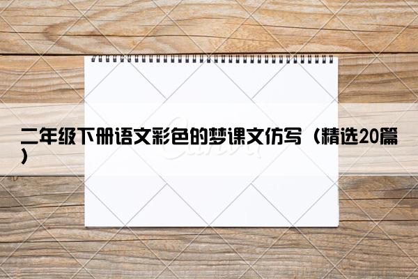 二年级下册语文彩色的梦课文仿写（精选20篇）