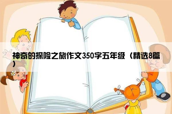 神奇的探险之旅作文350字五年级（精选8篇）