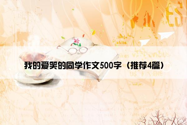 我的爱笑的同学作文500字（推荐4篇）