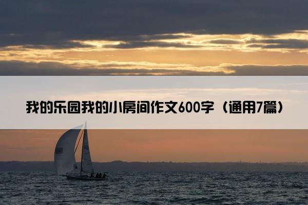 我的乐园我的小房间作文600字（通用7篇）