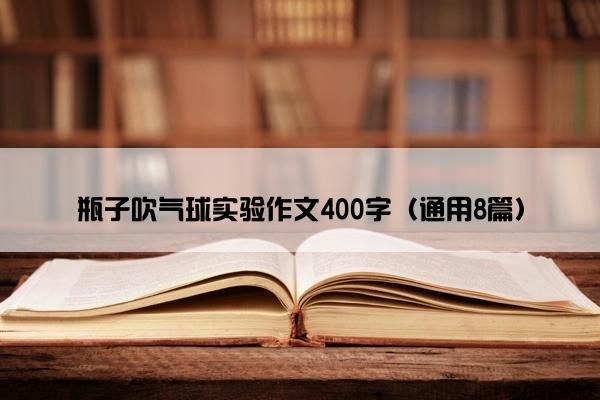 瓶子吹气球实验作文400字（通用8篇）