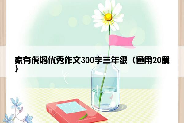 家有虎妈优秀作文300字三年级（通用20篇）