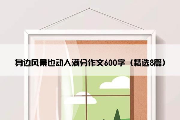 身边风景也动人满分作文600字（精选8篇）