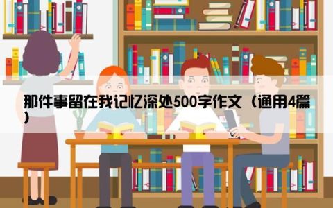 那件事留在我记忆深处500字作文（通用4篇）