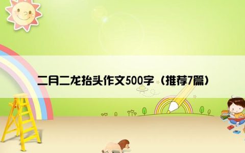二月二龙抬头作文500字（推荐7篇）