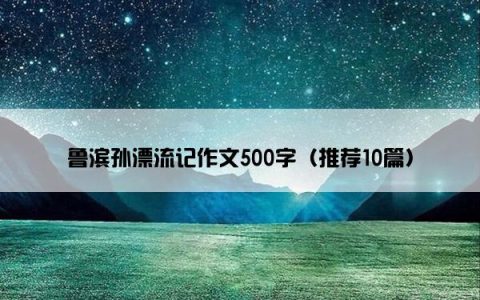 鲁滨孙漂流记作文500字（推荐10篇）