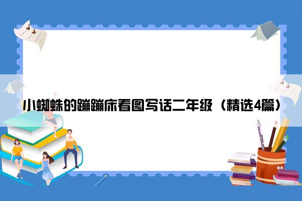 小蜘蛛的蹦蹦床看图写话二年级（精选4篇）