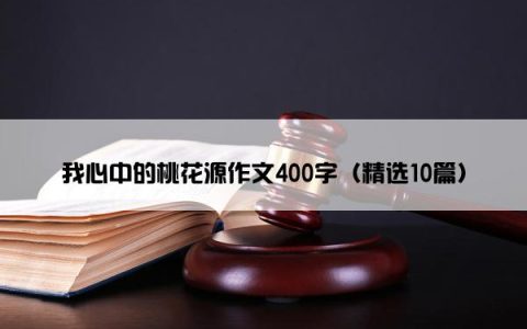 我心中的桃花源作文400字（精选10篇）