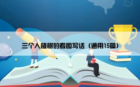 三个人植树的看图写话（通用15篇）