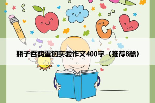 瓶子吞鸡蛋的实验作文400字（推荐8篇）