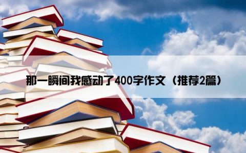 那一瞬间我感动了400字作文（推荐2篇）