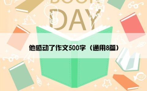 他感动了作文500字（通用8篇）