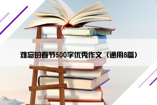 难忘的春节500字优秀作文（通用8篇）