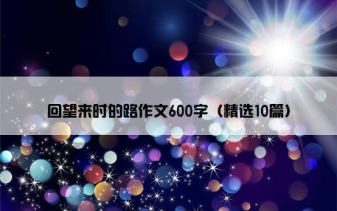 回望来时的路作文600字（精选10篇）