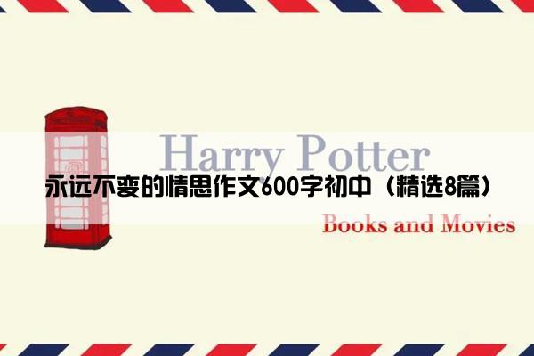 永远不变的情思作文600字初中（精选8篇）