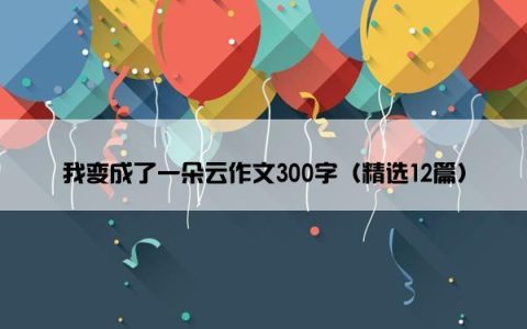 我变成了一朵云作文300字（精选12篇）