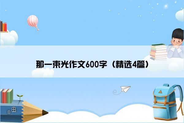 那一束光作文600字（精选4篇）