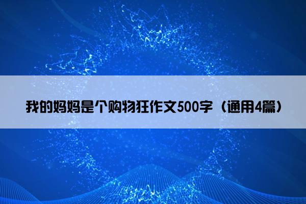 我的妈妈是个购物狂作文500字（通用4篇）