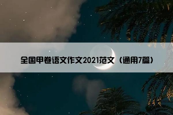 全国甲卷语文作文2021范文（通用7篇）