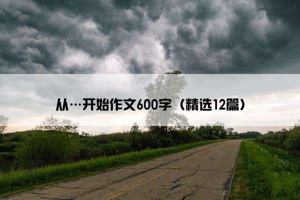 从…开始作文600字（精选12篇）