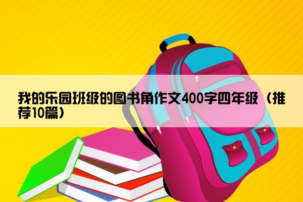 我的乐园班级的图书角作文400字四年级（推荐10篇）