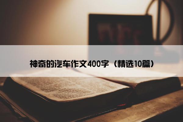 神奇的汽车作文400字（精选10篇）