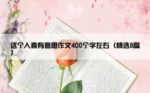 这个人真有意思作文400个字左右（精选8篇）