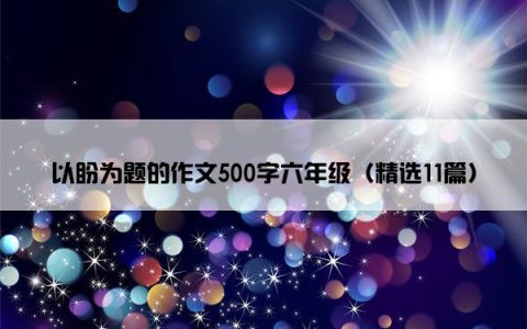 以盼为题的作文500字六年级（精选11篇）