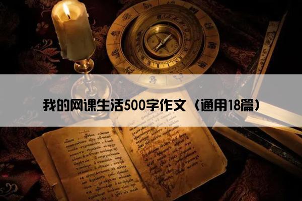 我的网课生活500字作文（通用18篇）