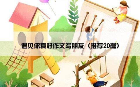 遇见你真好作文写朋友（推荐20篇）