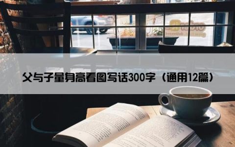 父与子量身高看图写话300字（通用12篇）