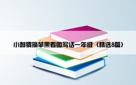小刺猬摘苹果看图写话一年级（精选8篇）