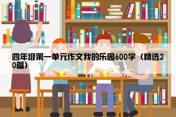 四年级第一单元作文我的乐园600字（精选20篇）