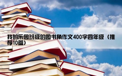 我的乐园班级的图书角作文400字四年级（推荐10篇）
