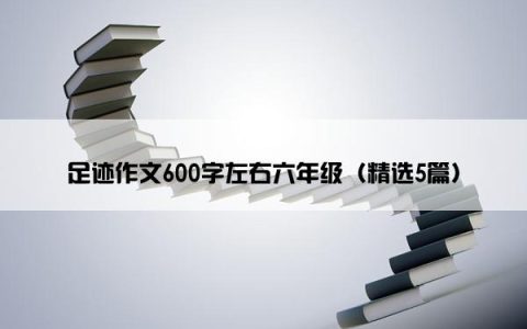 足迹作文600字左右六年级（精选5篇）