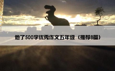 他了500字优秀作文五年级（推荐8篇）